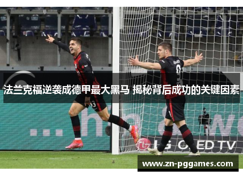 法兰克福逆袭成德甲最大黑马 揭秘背后成功的关键因素