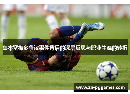 鲁本塞梅多争议事件背后的深层反思与职业生涯的转折